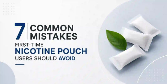 7 Common Mistakes First-Time Nicotine Pouch Users Should Avoid